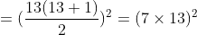 =(\frac{13(13+1)}{2})^{2} =( 7\times 13)^2